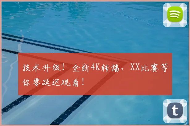 技术升级！全新4K转播，XX比赛等你零延迟观看！