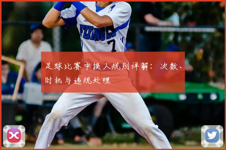 足球比赛中换人规则详解：次数、时机与违规处理
