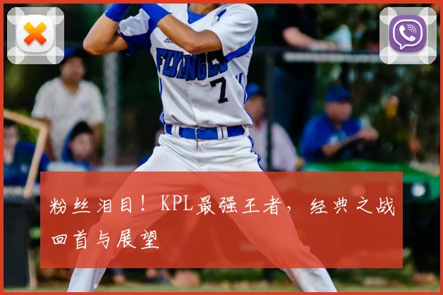 粉丝泪目！KPL最强王者，经典之战回首与展望