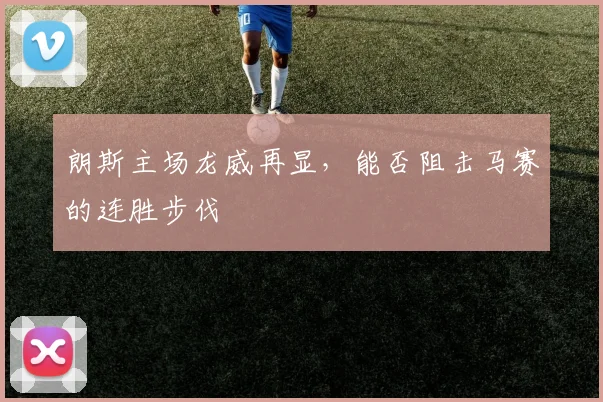 朗斯主场龙威再显，能否阻击马赛的连胜步伐
