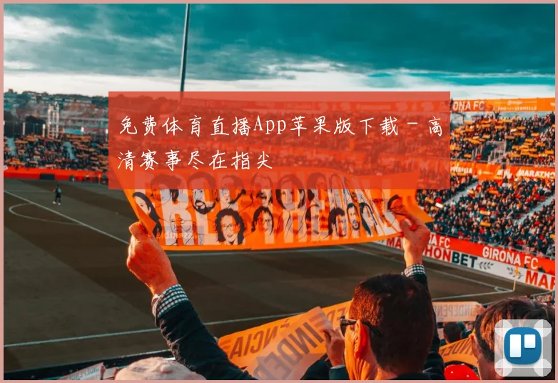 免费体育直播App苹果版下载 - 高清赛事尽在指尖
